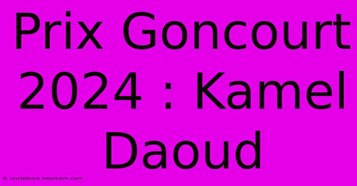 Prix Goncourt 2024 : Kamel Daoud