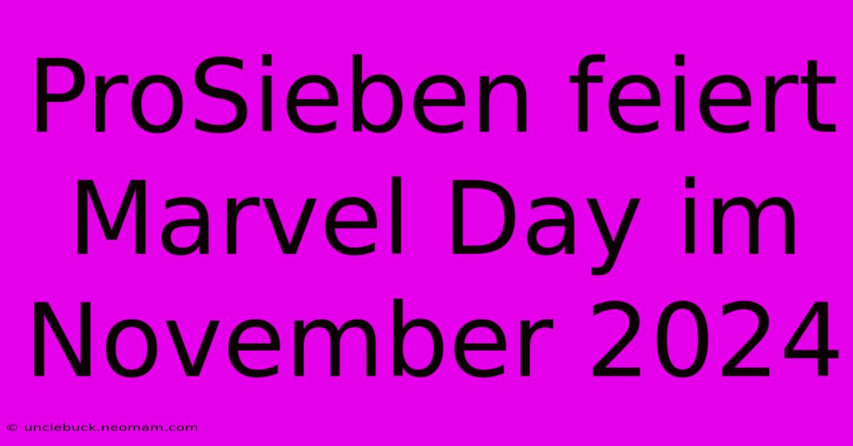 ProSieben Feiert Marvel Day Im November 2024