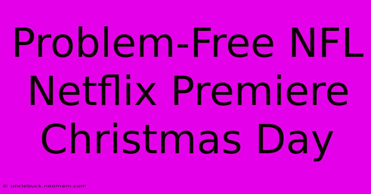 Problem-Free NFL Netflix Premiere Christmas Day