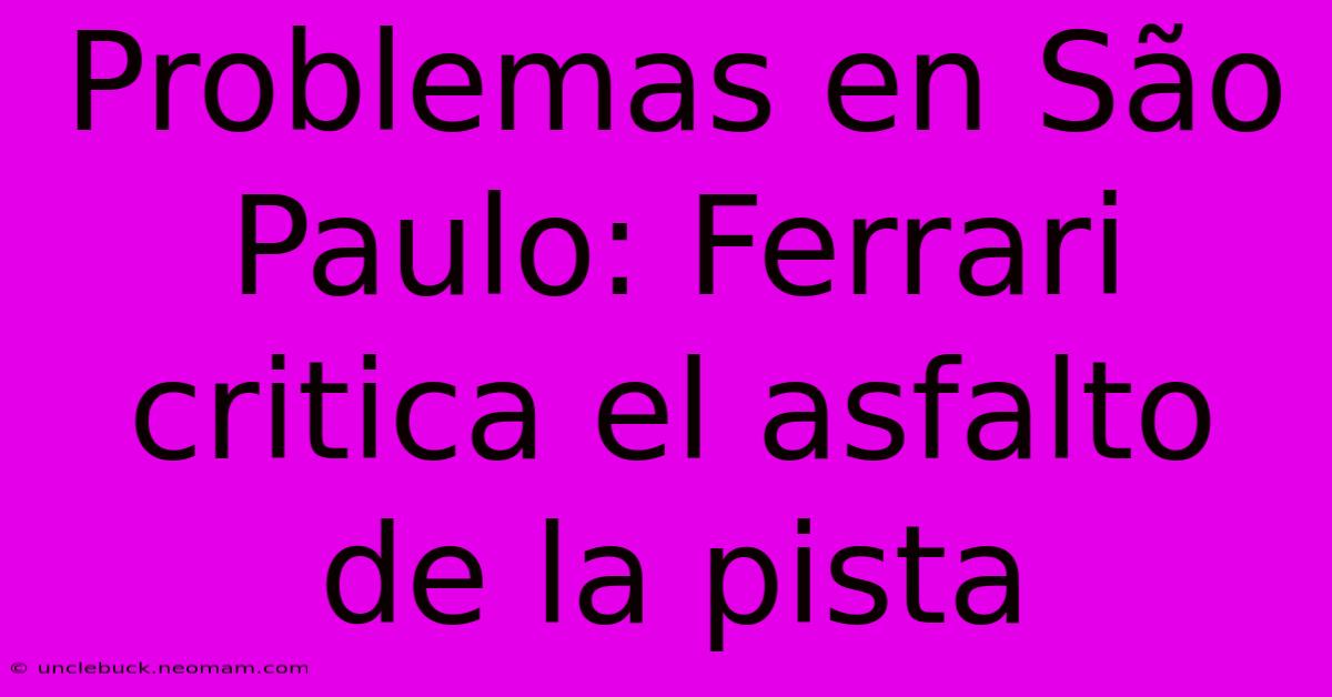 Problemas En São Paulo: Ferrari Critica El Asfalto De La Pista 