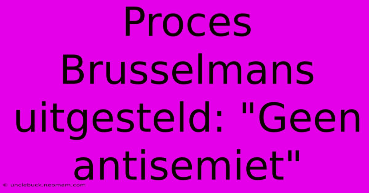 Proces Brusselmans Uitgesteld: 