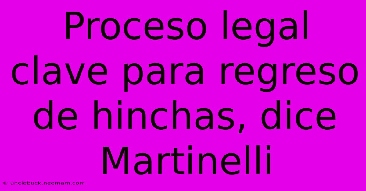 Proceso Legal Clave Para Regreso De Hinchas, Dice Martinelli