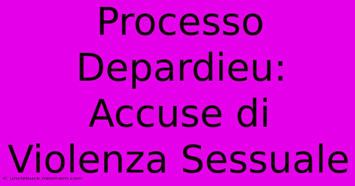 Processo Depardieu: Accuse Di Violenza Sessuale