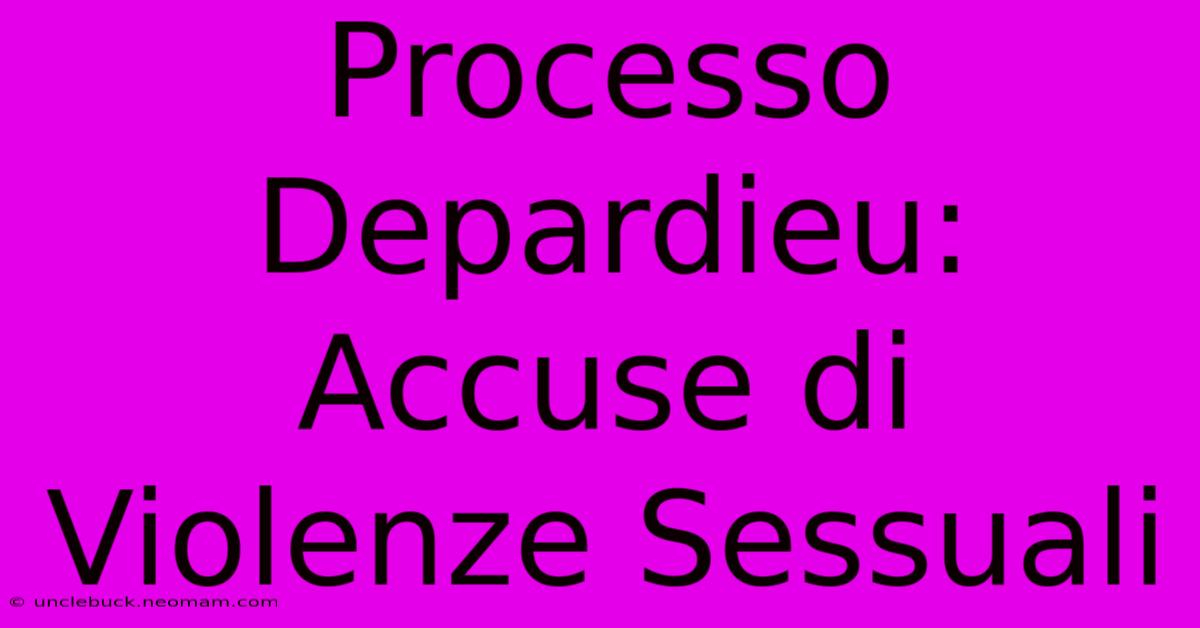 Processo Depardieu: Accuse Di Violenze Sessuali