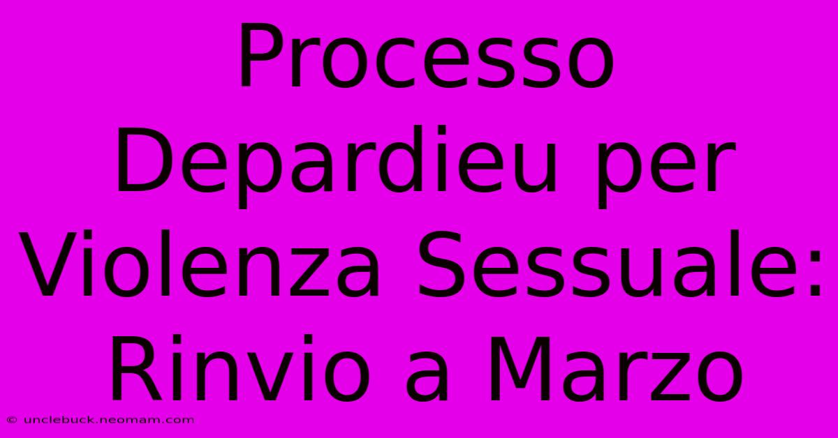 Processo Depardieu Per Violenza Sessuale: Rinvio A Marzo 