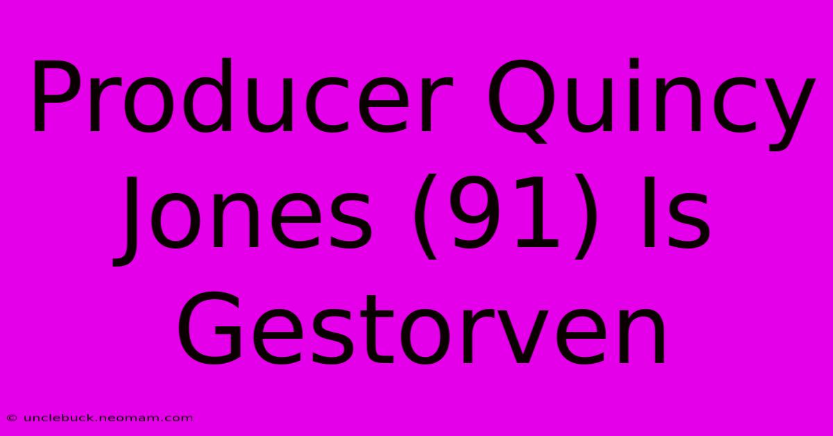 Producer Quincy Jones (91) Is Gestorven