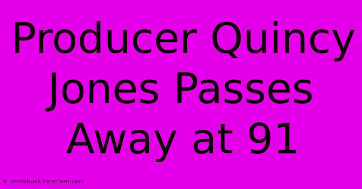 Producer Quincy Jones Passes Away At 91