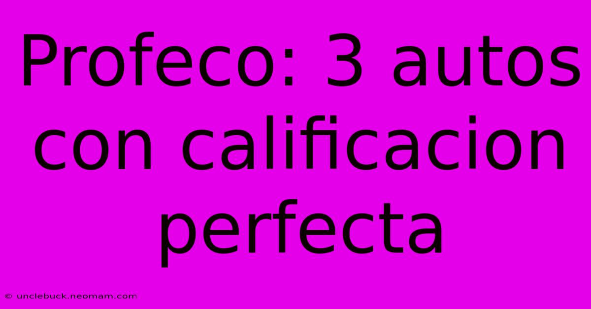 Profeco: 3 Autos Con Calificacion Perfecta