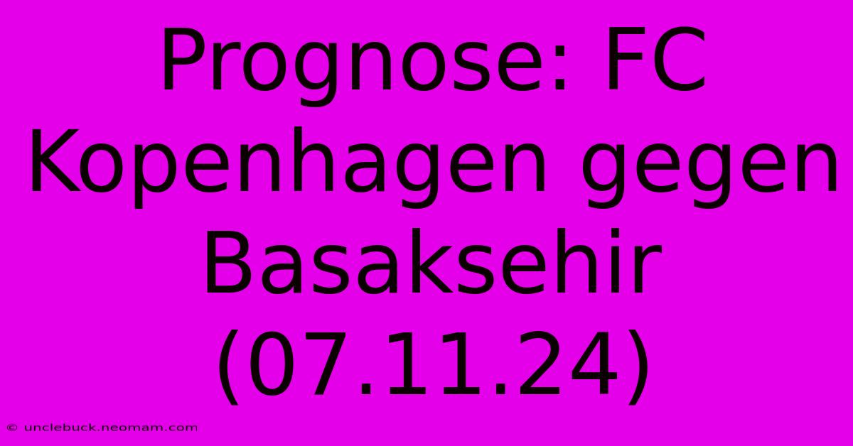 Prognose: FC Kopenhagen Gegen Basaksehir (07.11.24)