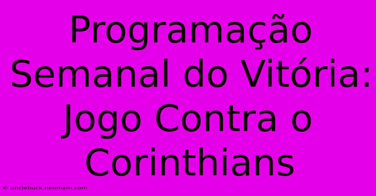 Programação Semanal Do Vitória: Jogo Contra O Corinthians