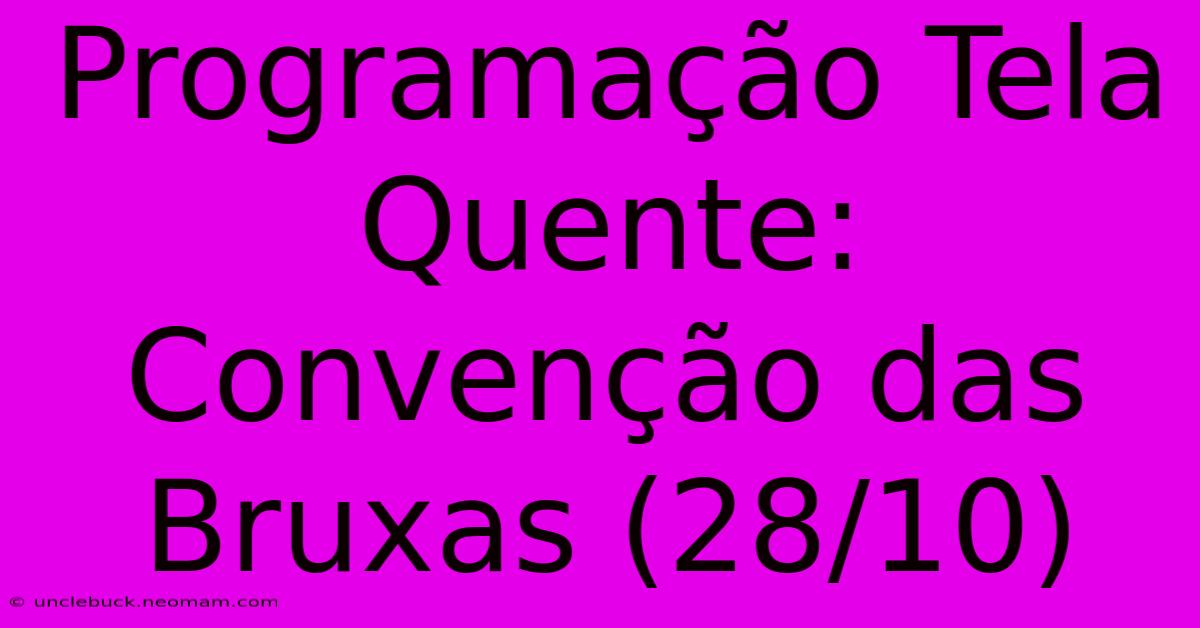 Programação Tela Quente: Convenção Das Bruxas (28/10) 