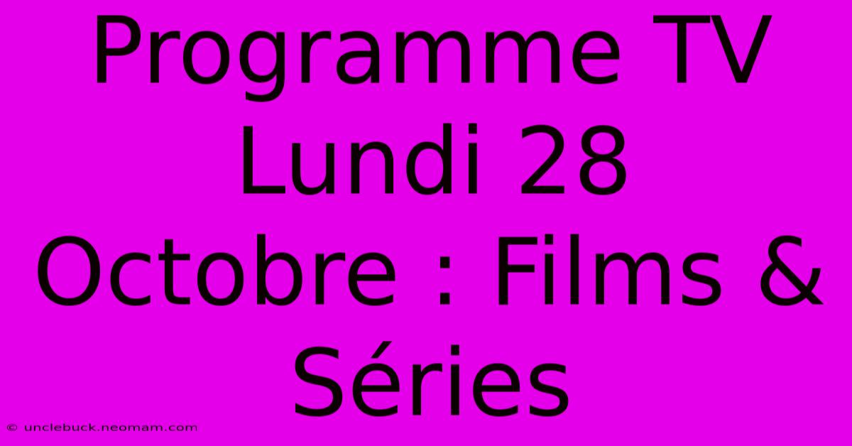 Programme TV Lundi 28 Octobre : Films & Séries