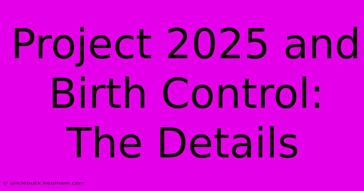 Project 2025 And Birth Control: The Details