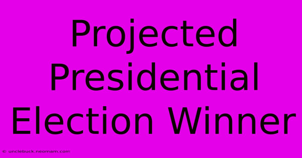 Projected Presidential Election Winner