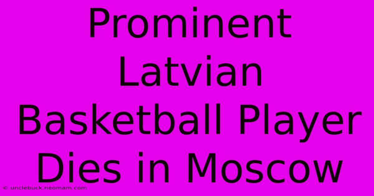 Prominent Latvian Basketball Player Dies In Moscow