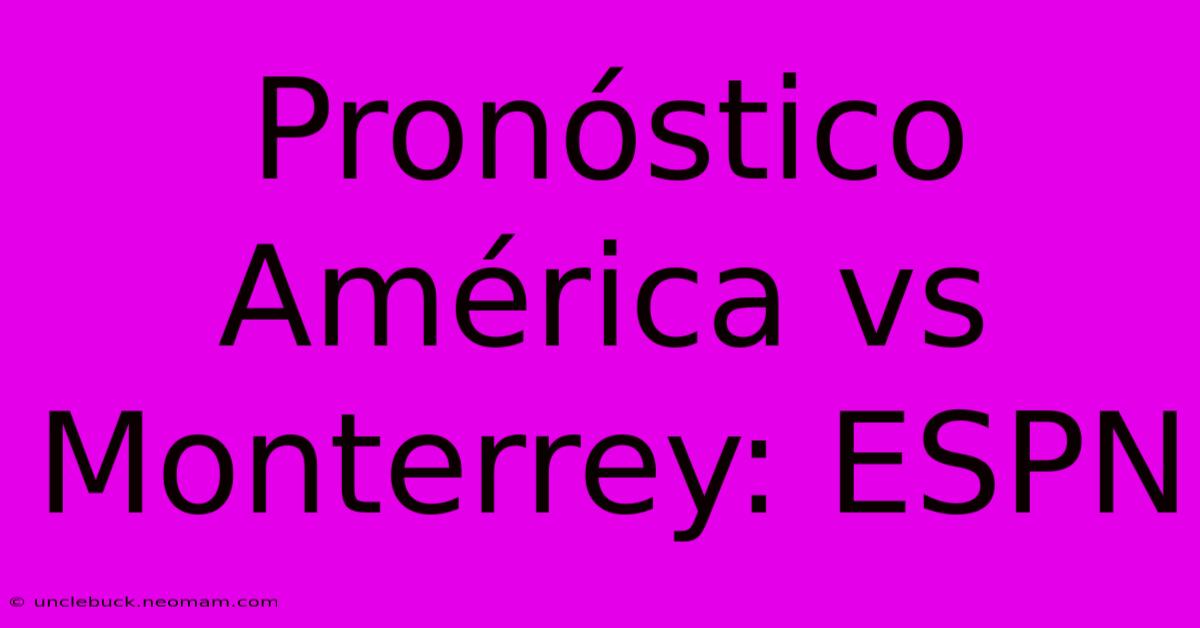 Pronóstico América Vs Monterrey: ESPN