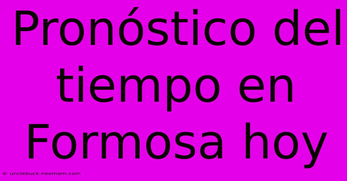 Pronóstico Del Tiempo En Formosa Hoy