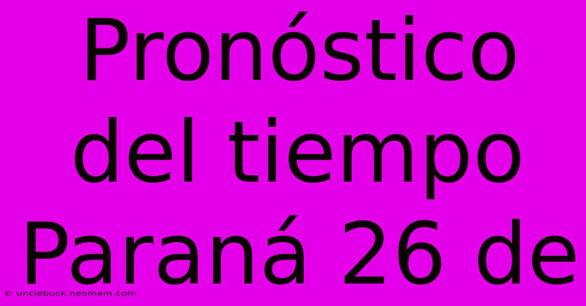 Pronóstico Del Tiempo Paraná 26 De