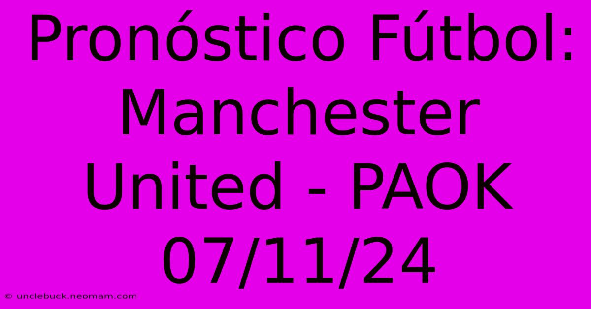 Pronóstico Fútbol: Manchester United - PAOK 07/11/24