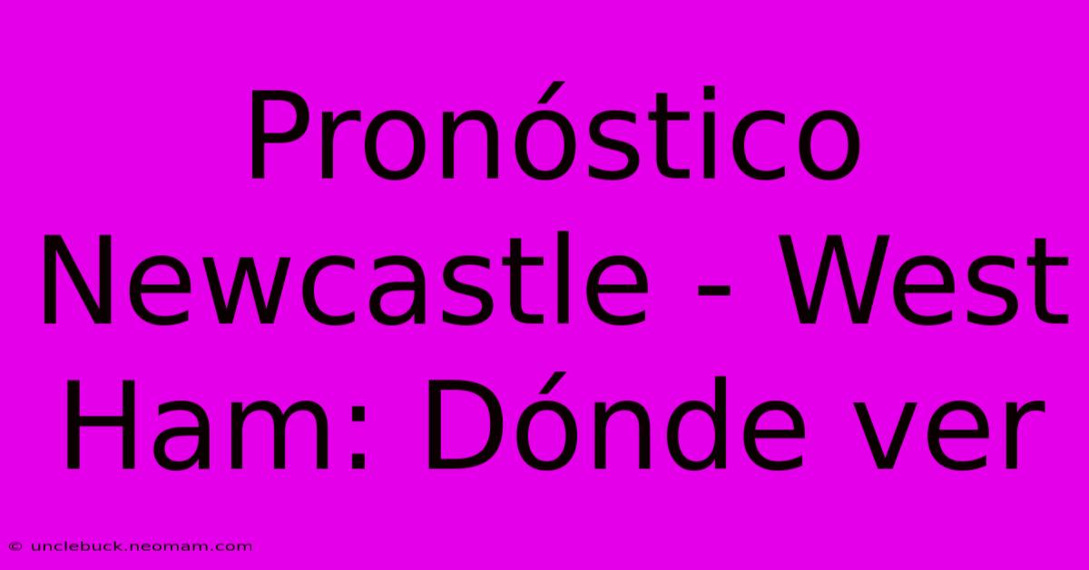 Pronóstico Newcastle - West Ham: Dónde Ver