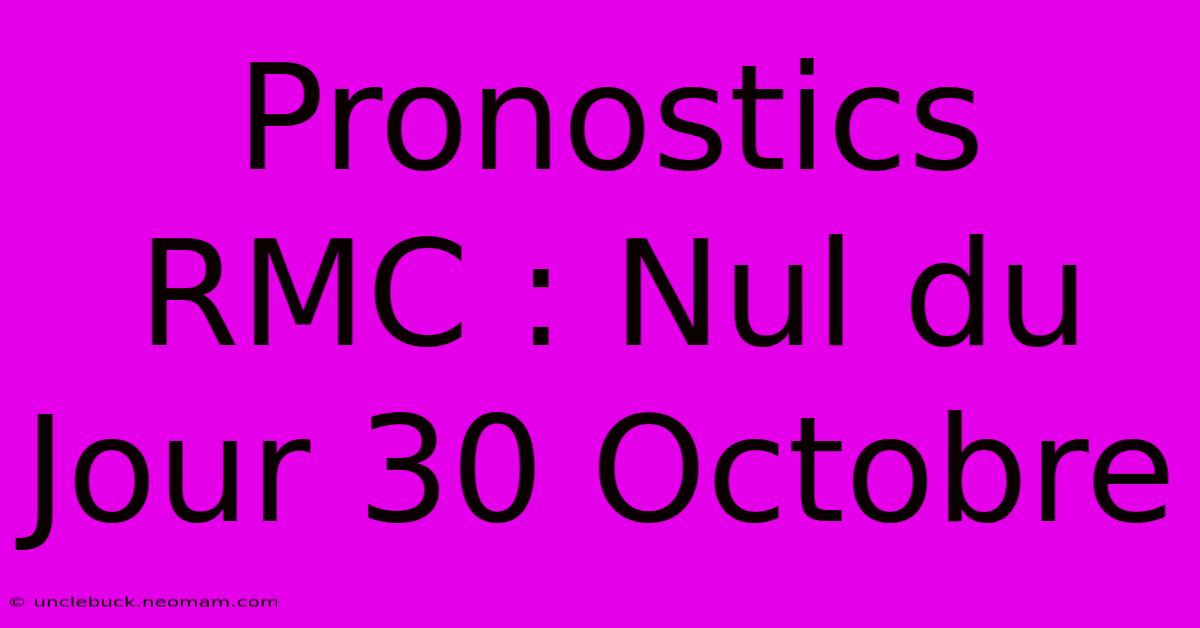 Pronostics RMC : Nul Du Jour 30 Octobre