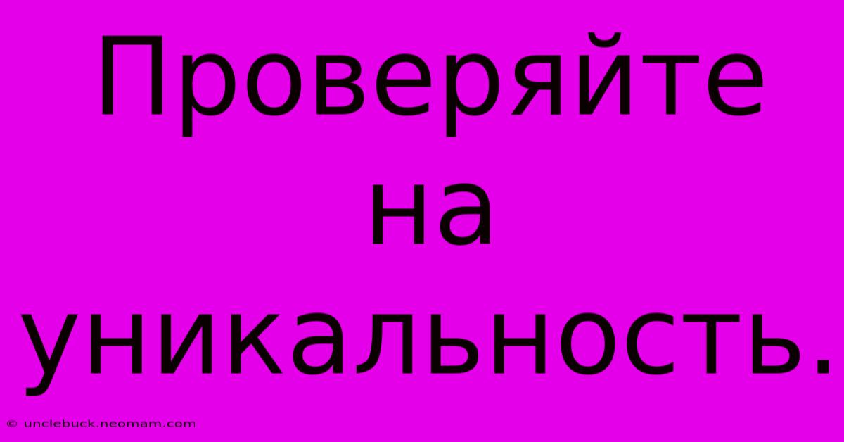 Проверяйте На Уникальность.