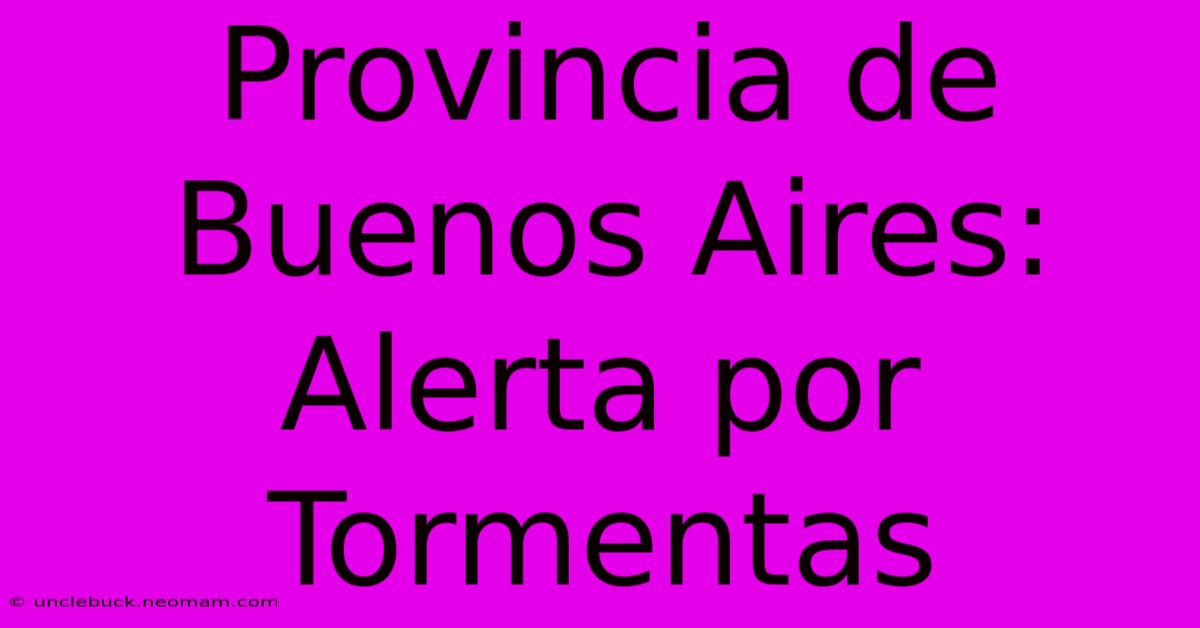 Provincia De Buenos Aires: Alerta Por Tormentas