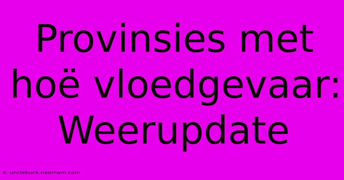 Provinsies Met Hoë Vloedgevaar: Weerupdate