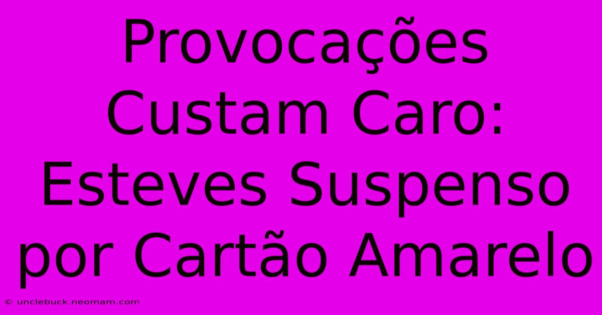 Provocações Custam Caro: Esteves Suspenso Por Cartão Amarelo