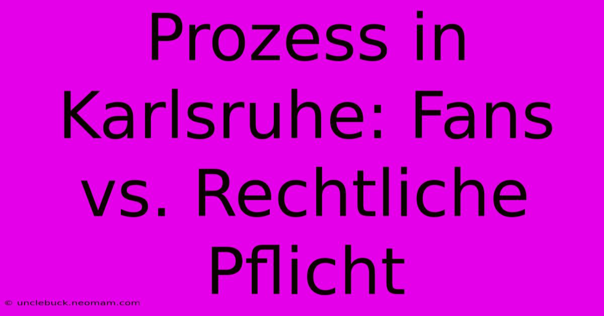 Prozess In Karlsruhe: Fans Vs. Rechtliche Pflicht