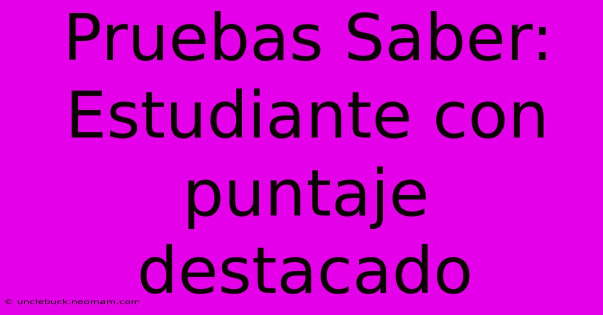 Pruebas Saber: Estudiante Con Puntaje Destacado