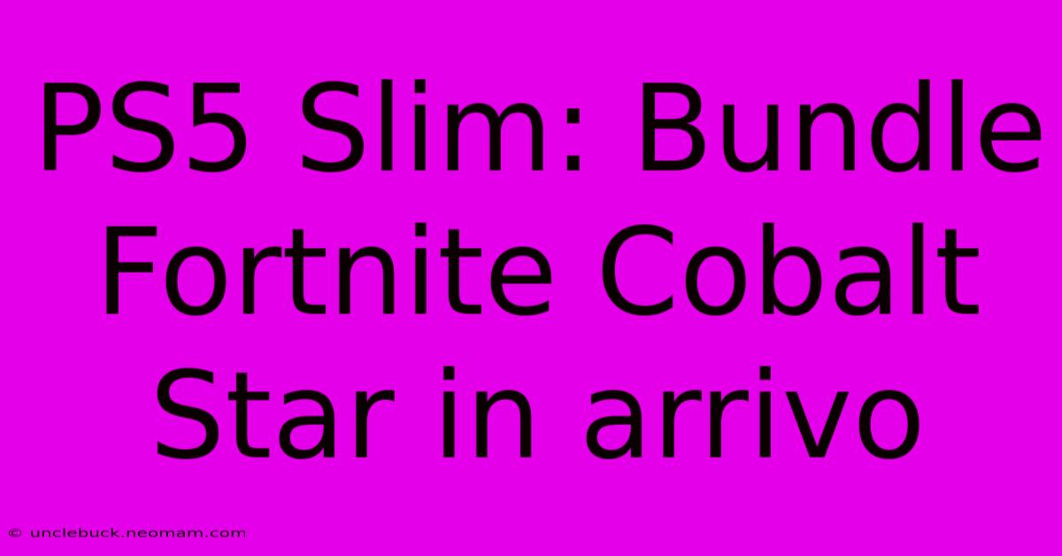 PS5 Slim: Bundle Fortnite Cobalt Star In Arrivo 