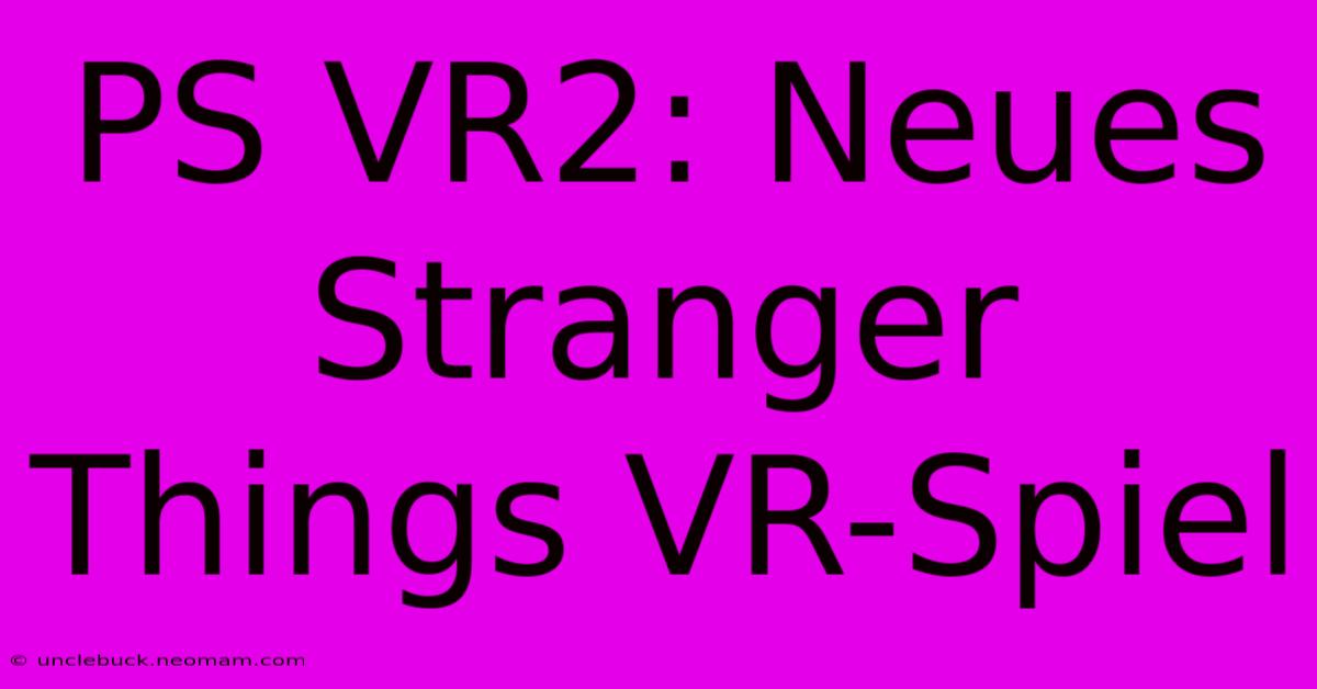 PS VR2: Neues Stranger Things VR-Spiel 