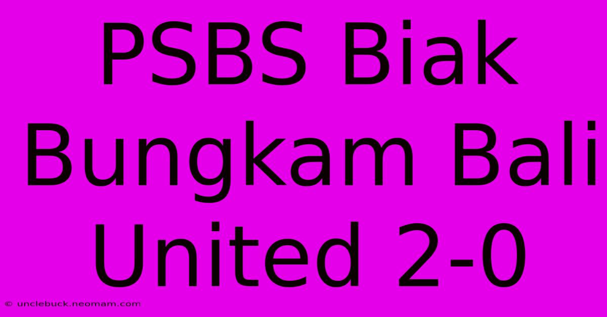 PSBS Biak Bungkam Bali United 2-0