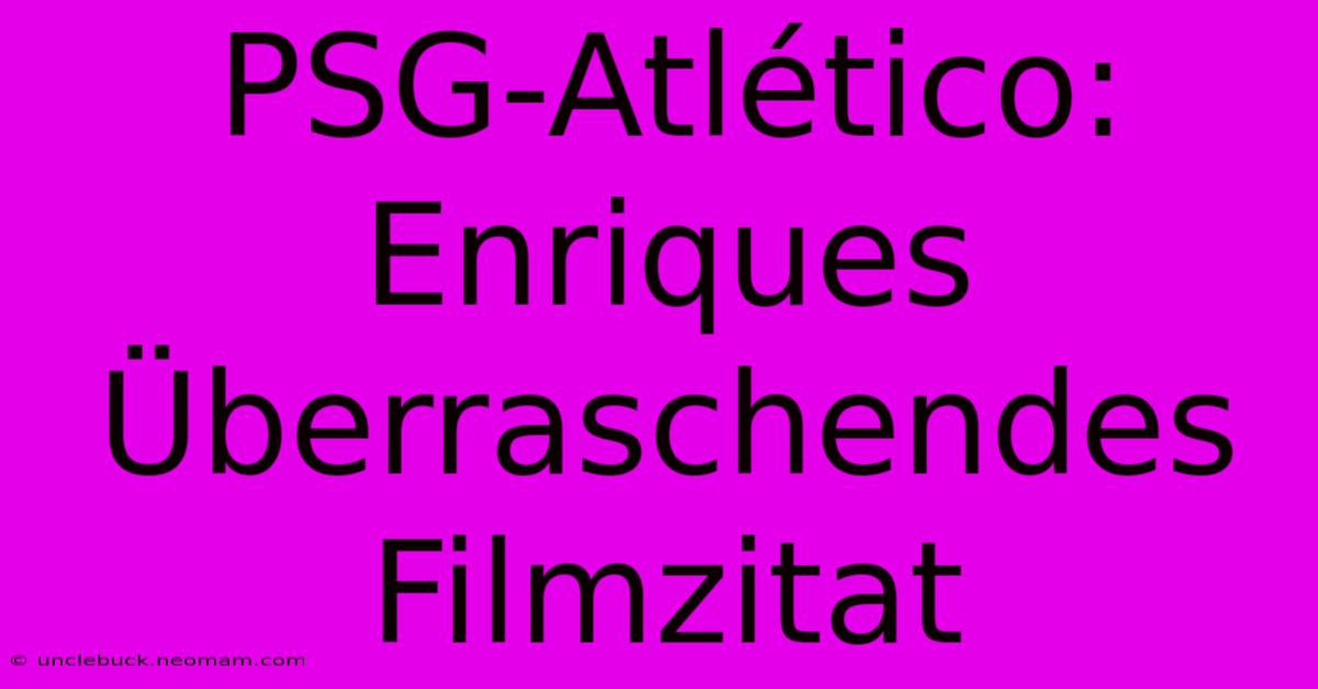 PSG-Atlético: Enriques Überraschendes Filmzitat 