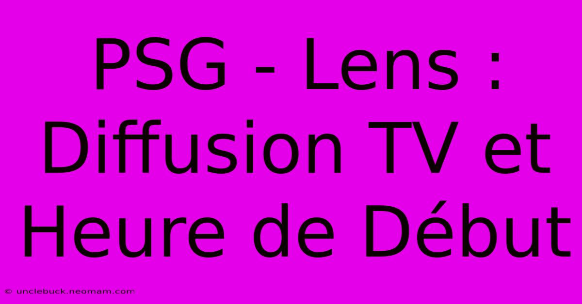 PSG - Lens : Diffusion TV Et Heure De Début