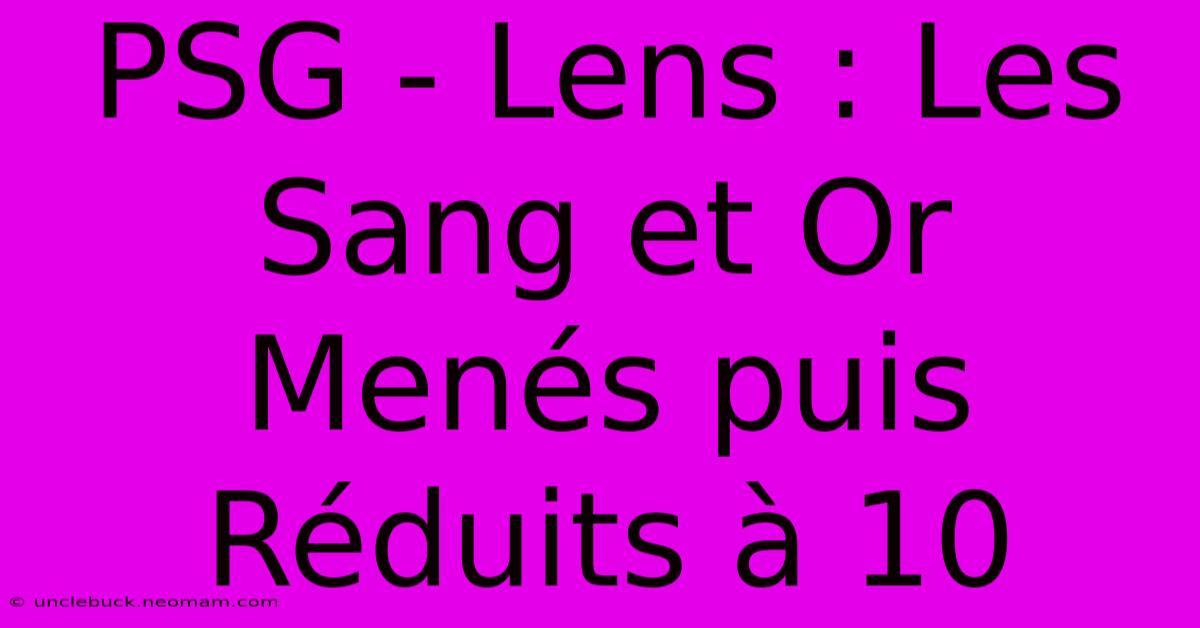 PSG - Lens : Les Sang Et Or Menés Puis Réduits À 10