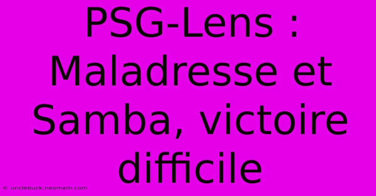 PSG-Lens : Maladresse Et Samba, Victoire Difficile