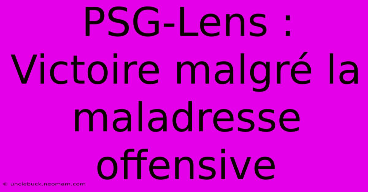 PSG-Lens : Victoire Malgré La Maladresse Offensive