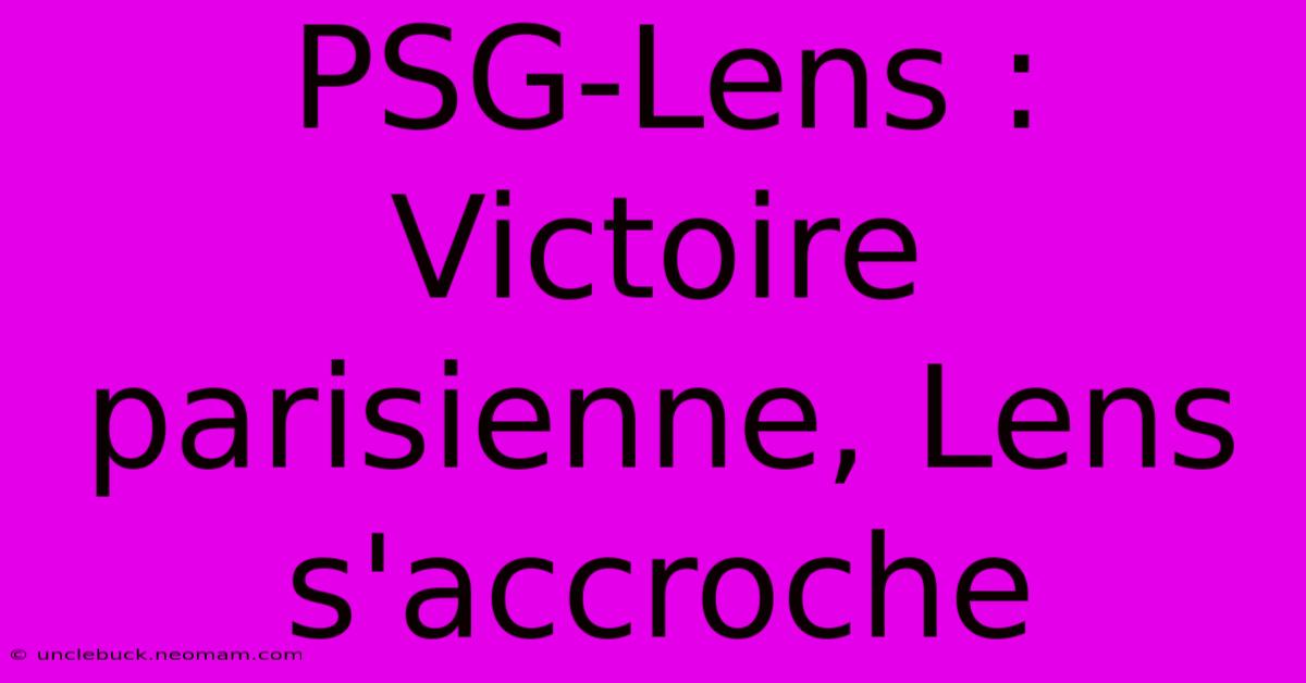 PSG-Lens : Victoire Parisienne, Lens S'accroche 