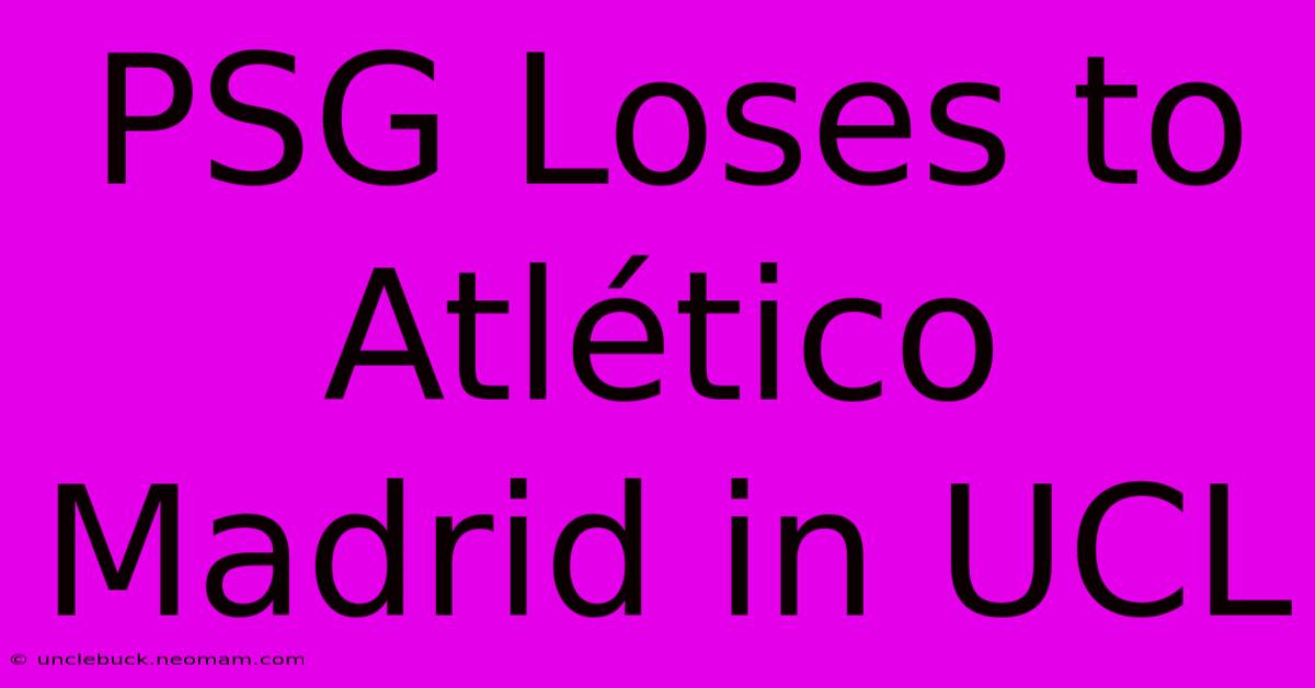 PSG Loses To Atlético Madrid In UCL 