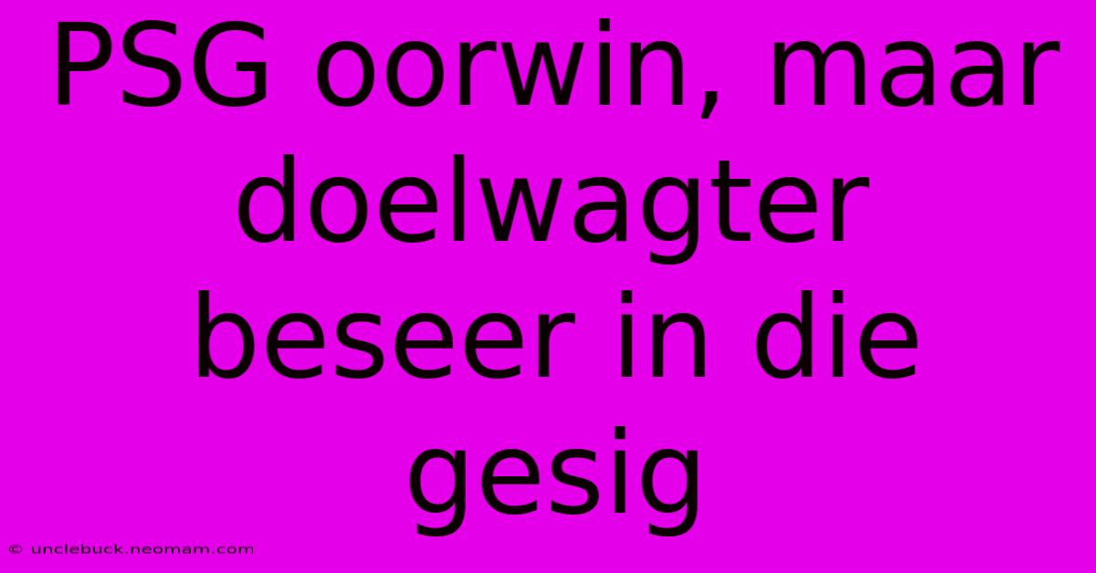 PSG Oorwin, Maar Doelwagter Beseer In Die Gesig