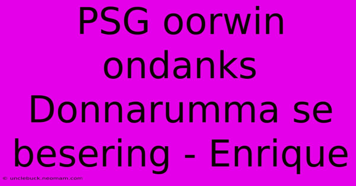 PSG Oorwin Ondanks Donnarumma Se Besering - Enrique