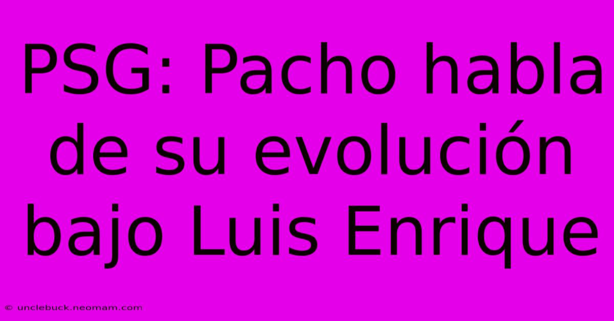 PSG: Pacho Habla De Su Evolución Bajo Luis Enrique 