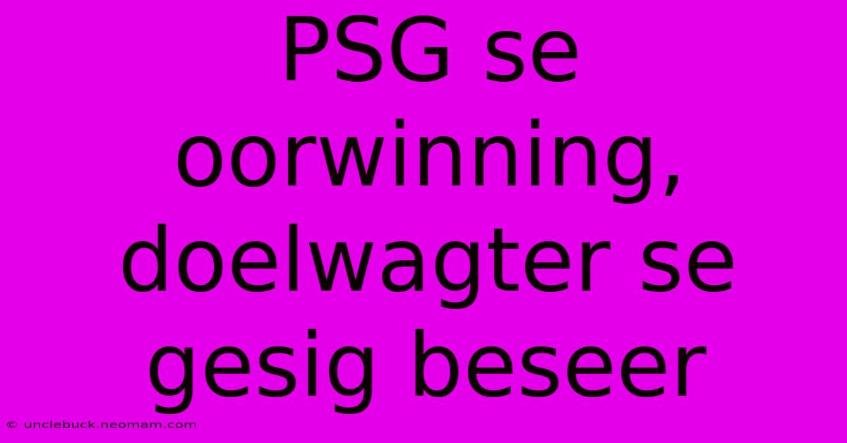 PSG Se Oorwinning, Doelwagter Se Gesig Beseer