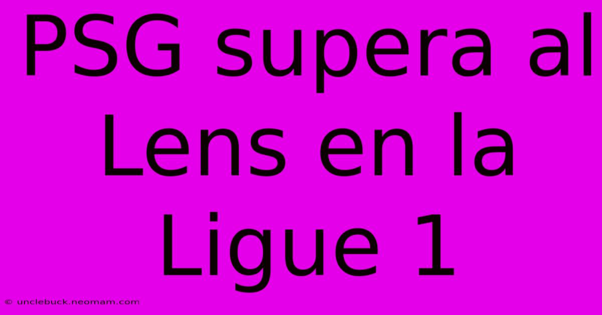 PSG Supera Al Lens En La Ligue 1