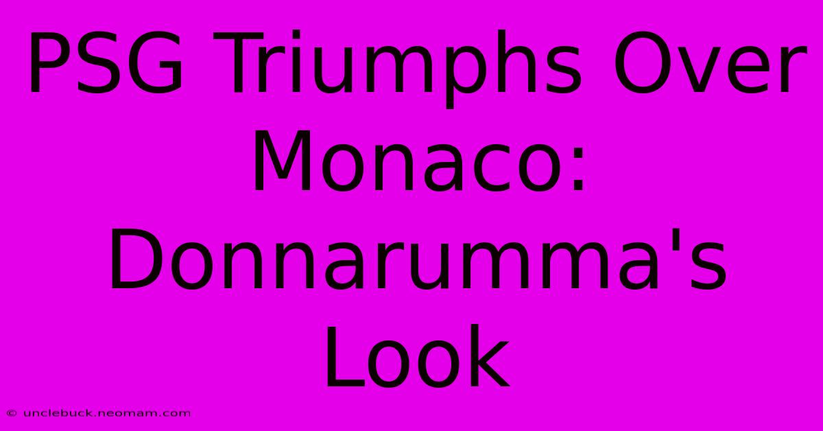 PSG Triumphs Over Monaco: Donnarumma's Look