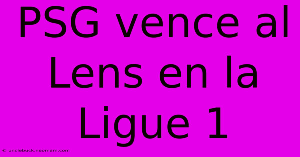 PSG Vence Al Lens En La Ligue 1