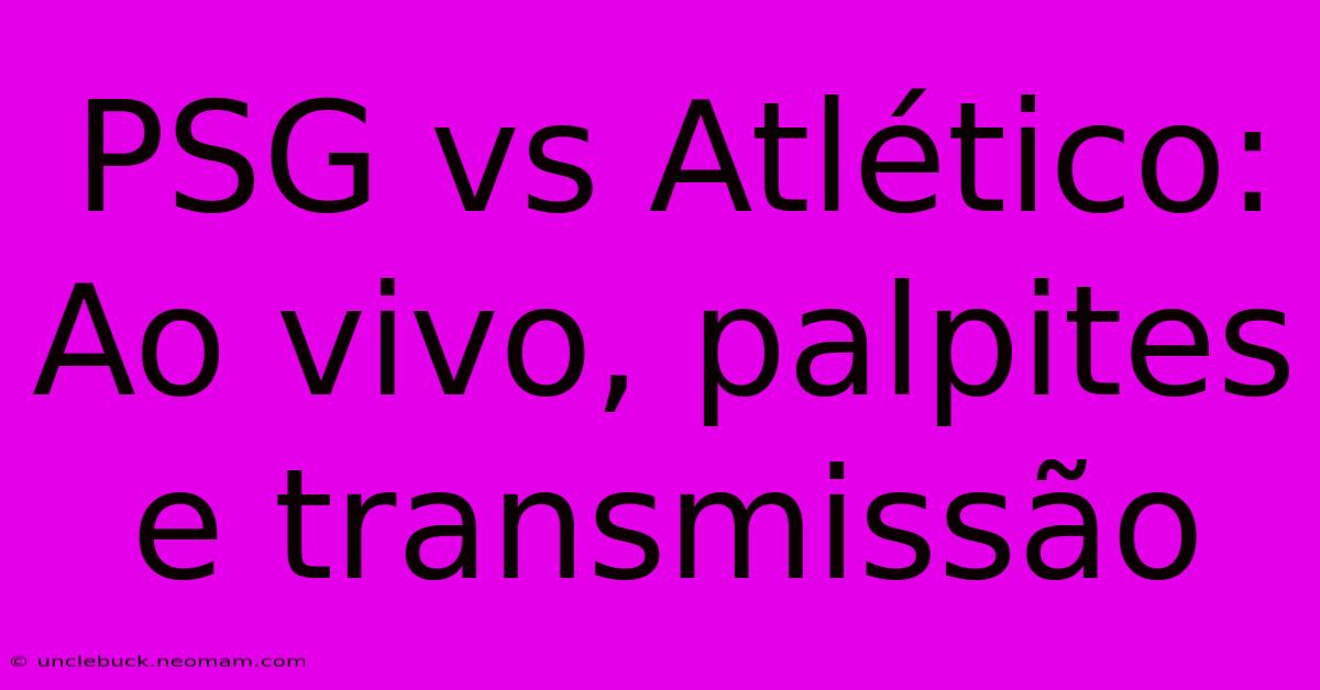 PSG Vs Atlético: Ao Vivo, Palpites E Transmissão