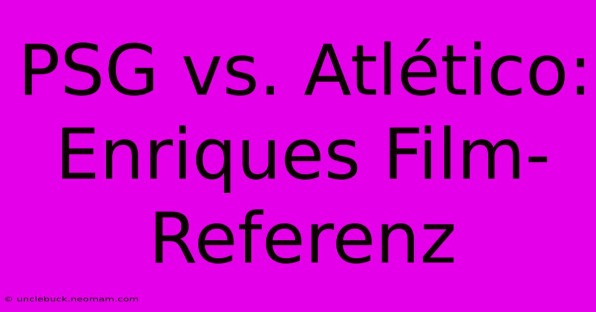 PSG Vs. Atlético: Enriques Film-Referenz